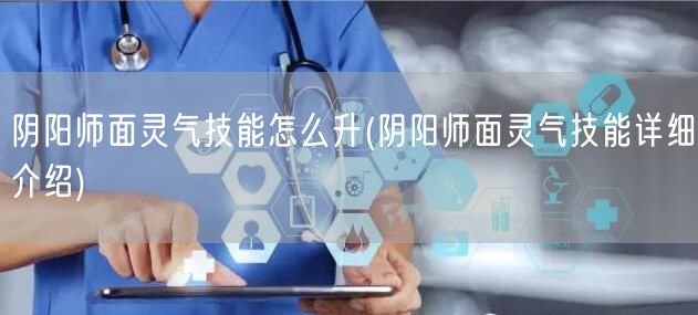阴阳师面灵气技能怎么升(阴阳师面灵气技能详细介绍)