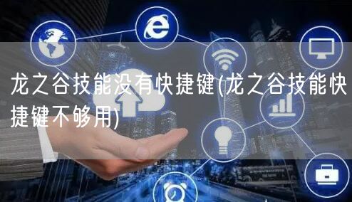 龙之谷技能没有快捷键(龙之谷技能快捷键不够用)