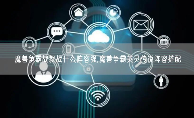 魔兽争霸战就战什么阵容强,魔兽争霸英灵传说阵容搭配