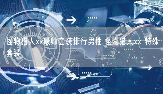 怪物猎人xx最帅套装排行男性,怪物猎人xx 特殊套装
