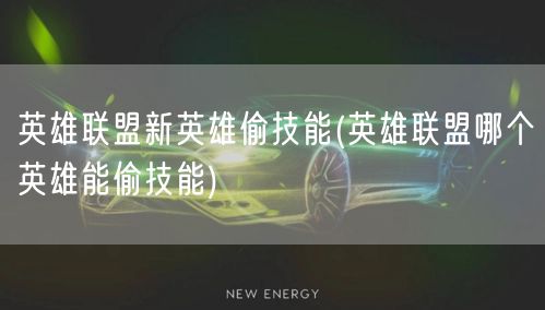 英雄联盟新英雄偷技能(英雄联盟哪个英雄能偷技能)