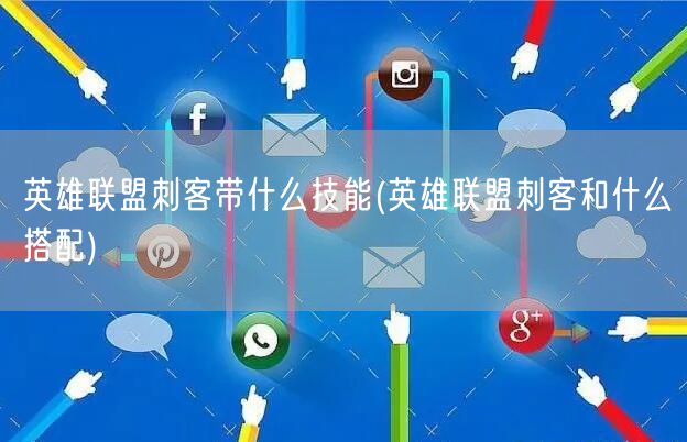 英雄联盟刺客带什么技能(英雄联盟刺客和什么搭配)