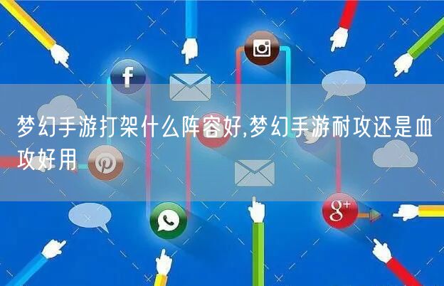 梦幻手游打架什么阵容好,梦幻手游耐攻还是血攻好用